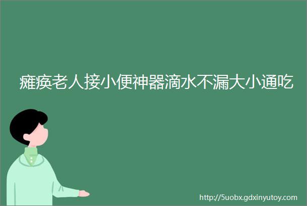 瘫痪老人接小便神器滴水不漏大小通吃